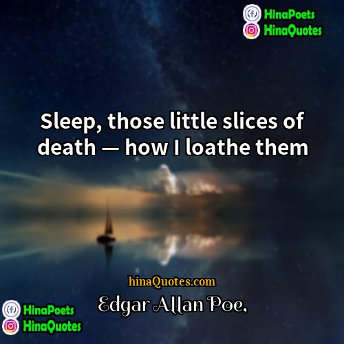 Edgar Allan Poe Quotes | Sleep, those little slices of death —